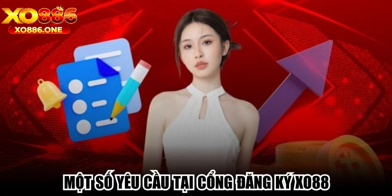 Một số yêu cầu tại cổng đăng ký Xo88