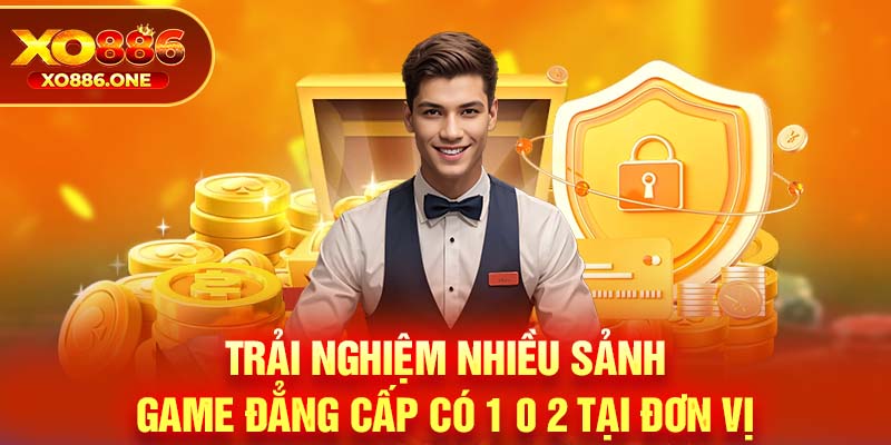 Trải nghiệm nhiều sảnh game đẳng cấp có 1 0 2 tại đơn vị