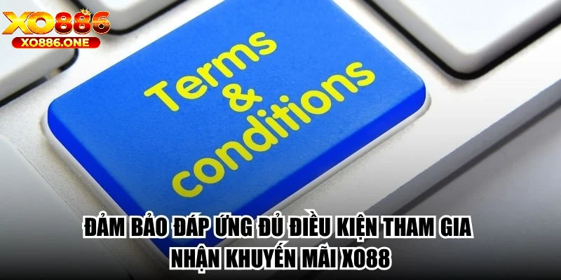 Đảm bảo đáp ứng đủ điều kiện tham gia nhận khuyến mãi Xo88