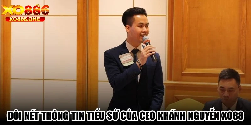 Đôi nét thông tin tiểu sử của CEO Khánh Nguyễn Xo88