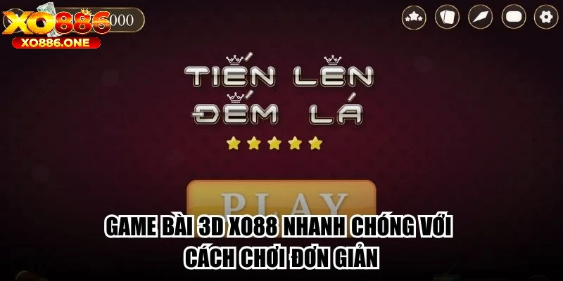 Game bài 3D Xo88 nhanh chóng với cách chơi đơn giản